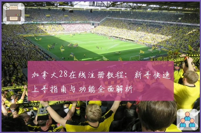 加拿大28在线注册教程：新手快速上手指南与功能全面解析