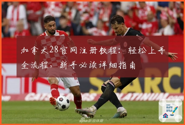 加拿大28官网注册教程：轻松上手全流程，新手必读详细指南