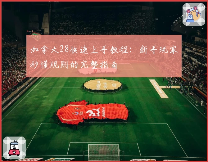 加拿大28快速上手教程：新手玩家秒懂规则的完整指南