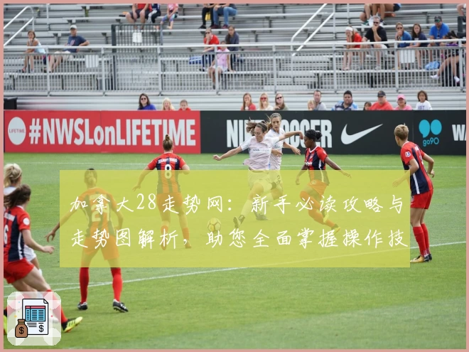 加拿大28走势网:新手必读攻略与走势图解析,助您全面掌握操作技巧